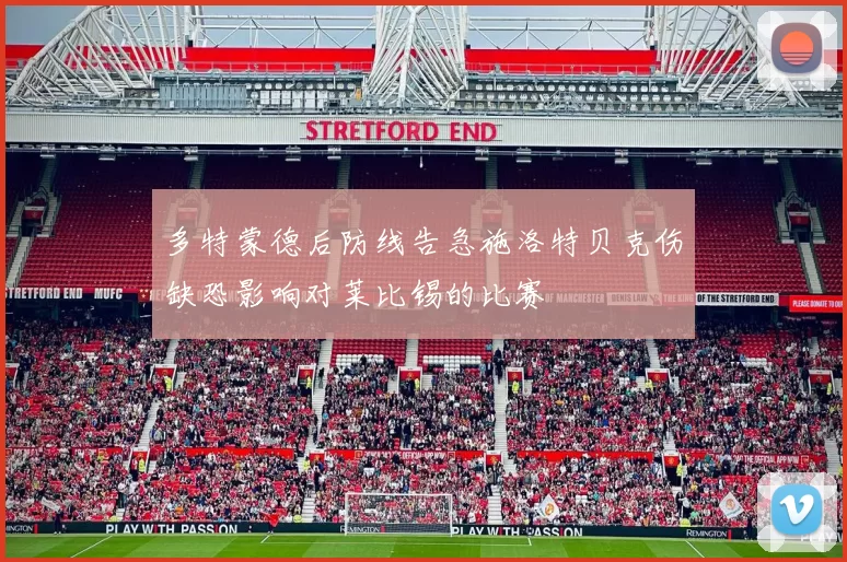 多特蒙德后防线告急施洛特贝克伤缺恐影响对莱比锡的比赛