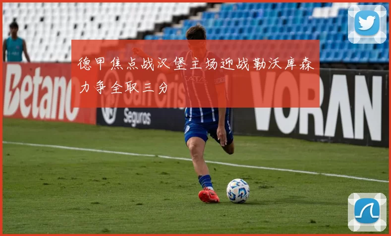 德甲焦点战汉堡主场迎战勒沃库森力争全取三分