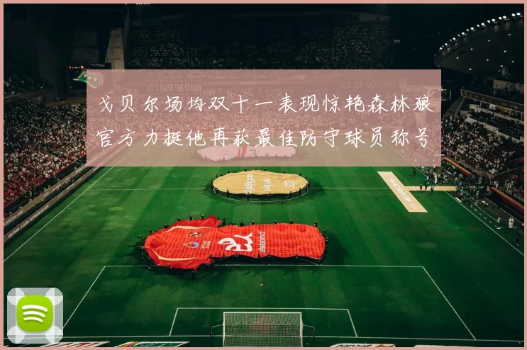 戈贝尔场均双十一表现惊艳森林狼官方力挺他再获最佳防守球员称号