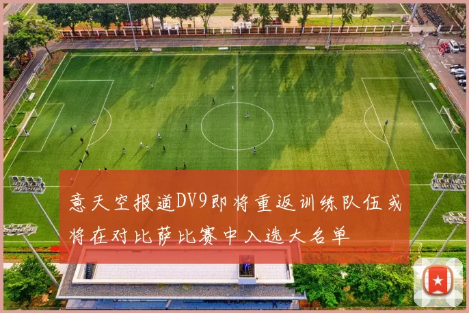 意天空报道DV9即将重返训练队伍或将在对比萨比赛中入选大名单